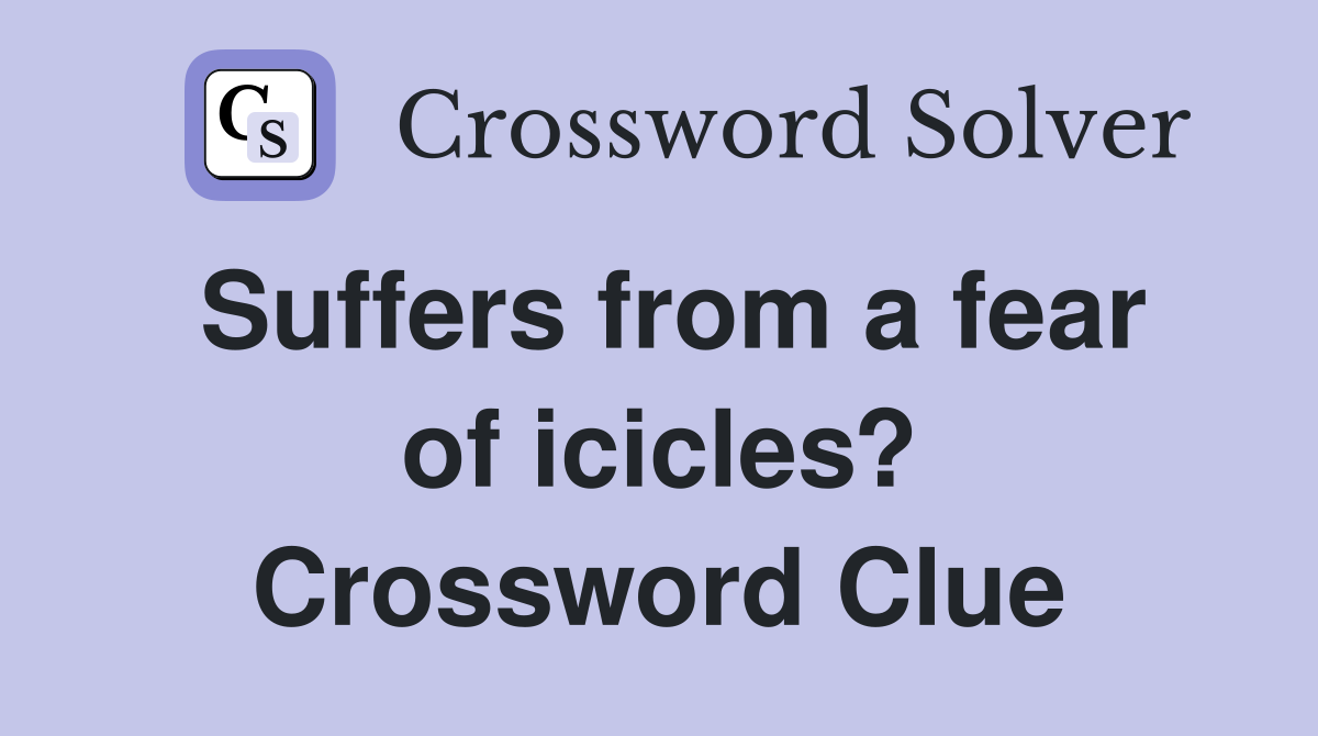 Suffers from a fear of icicles? Crossword Clue