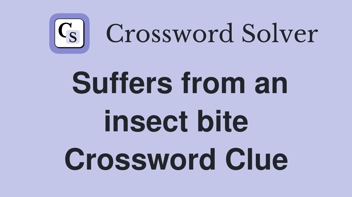 Suffers from an insect bite Crossword Clue
