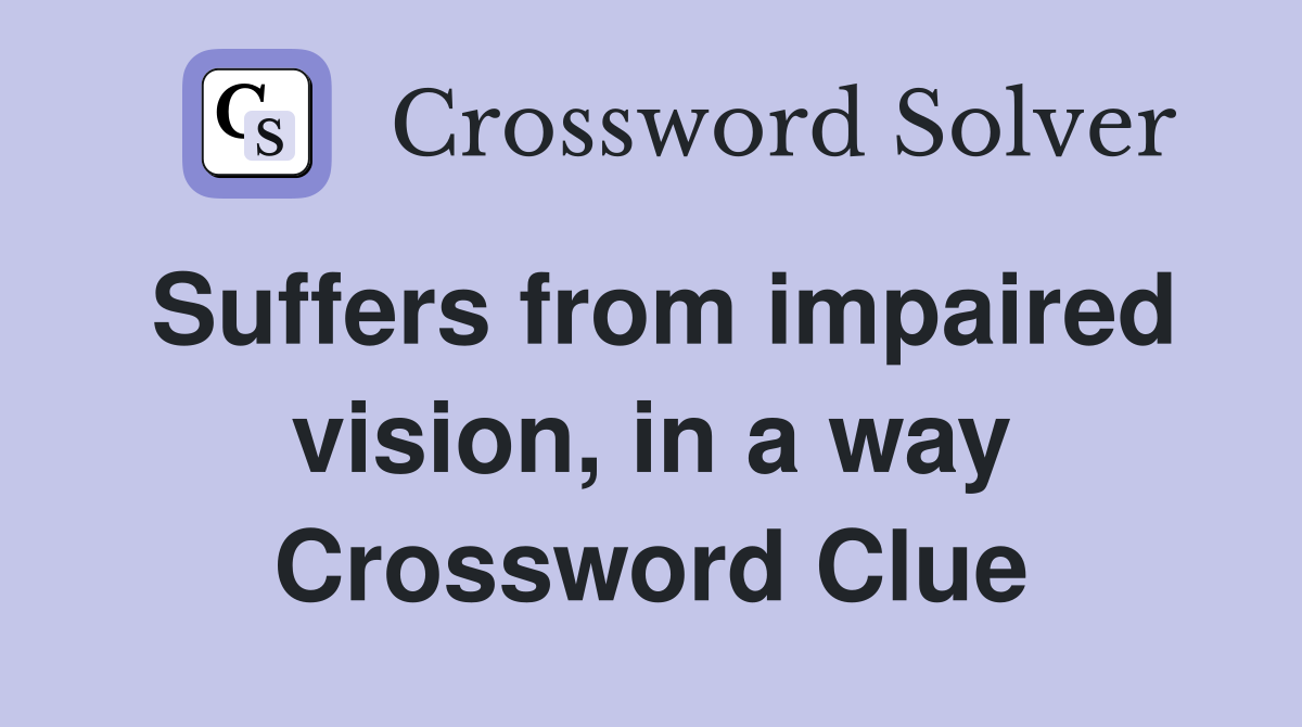 Suffers from impaired vision, in a way Crossword Clue
