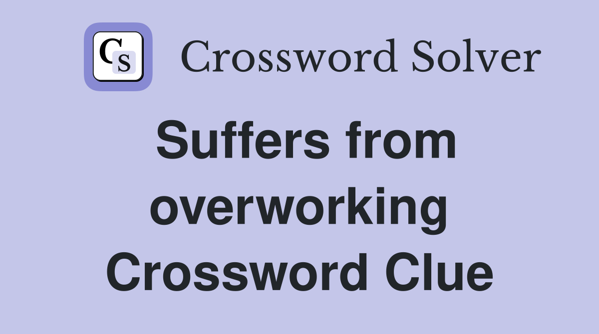 Suffers from overworking Crossword Clue