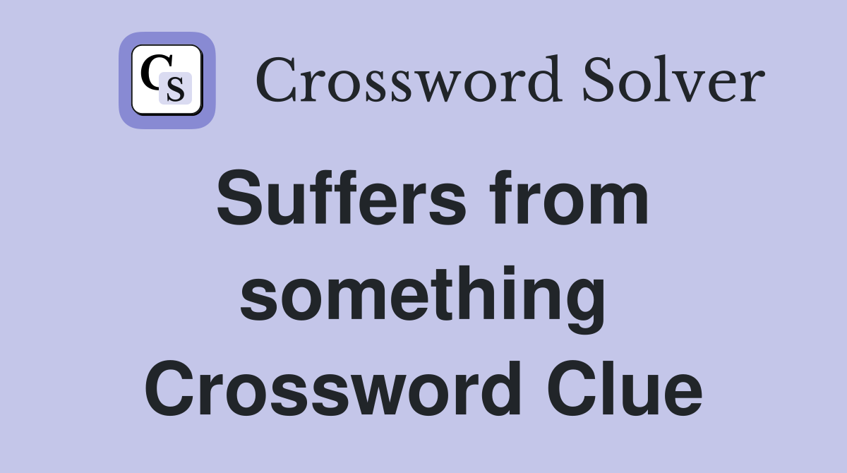 Suffers from something Crossword Clue