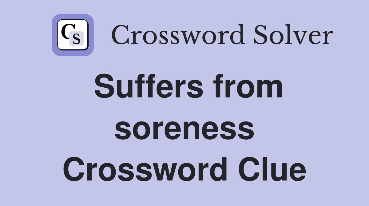 Suffers from soreness Crossword Clue