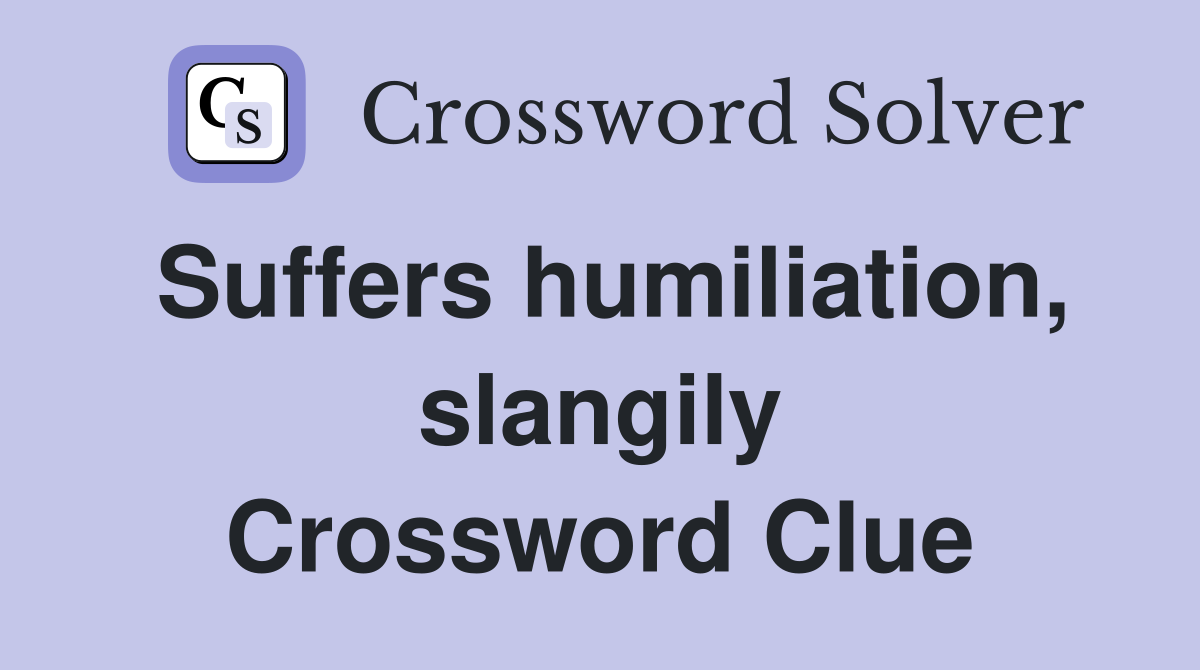 Suffers humiliation, slangily Crossword Clue