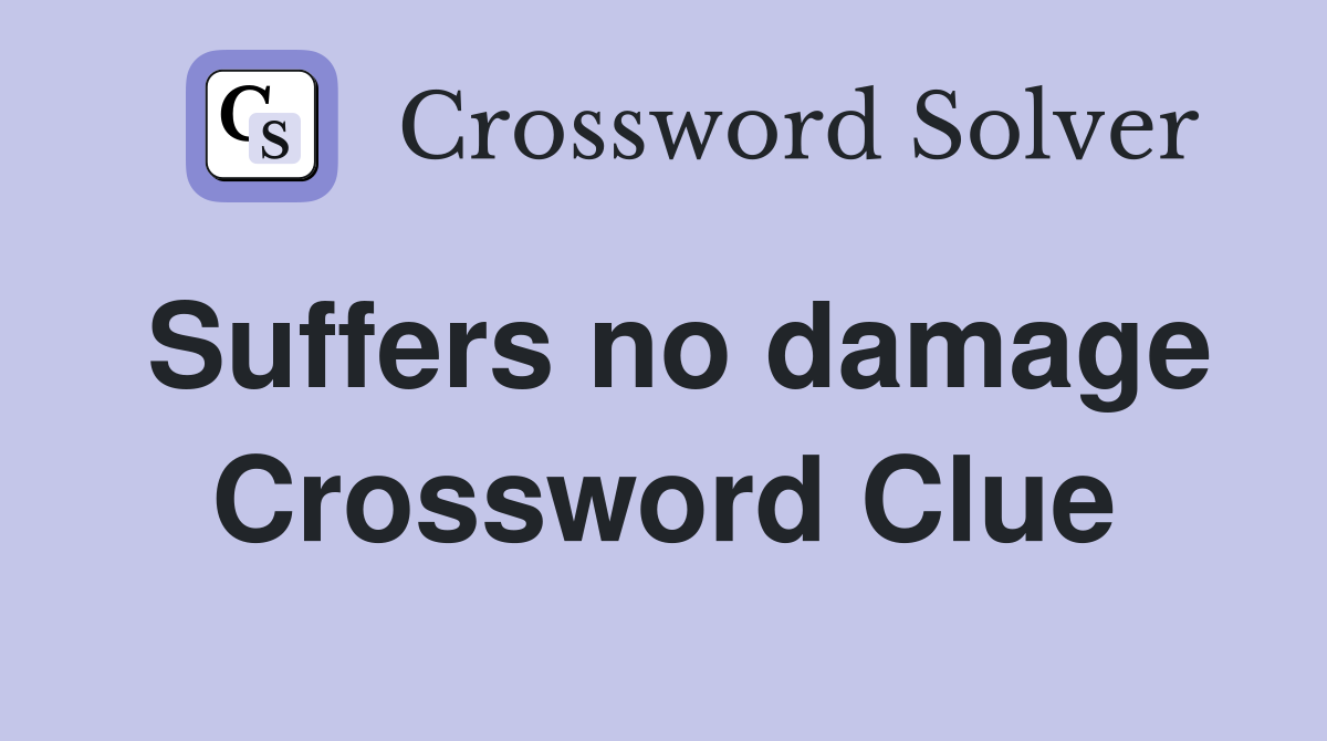 Suffers no damage Crossword Clue