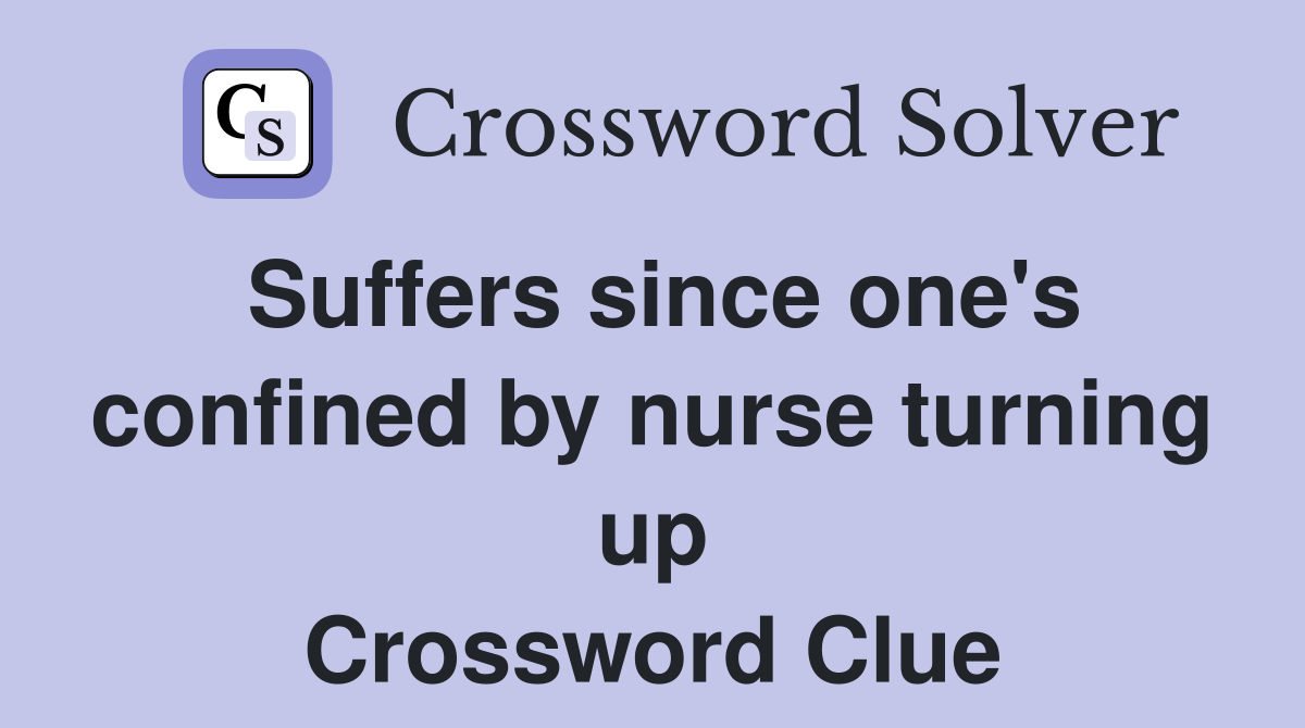Suffers since one's confined by nurse turning up Crossword Clue