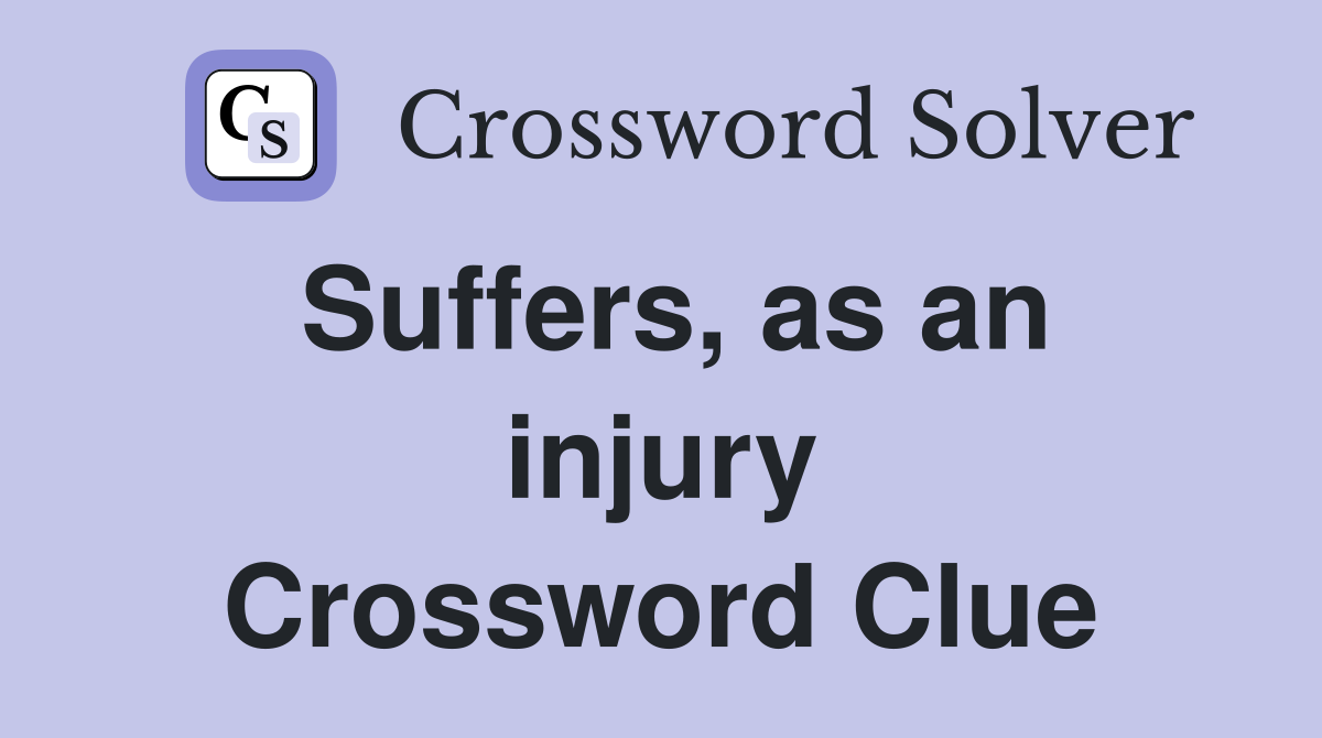 Suffers, as an injury Crossword Clue