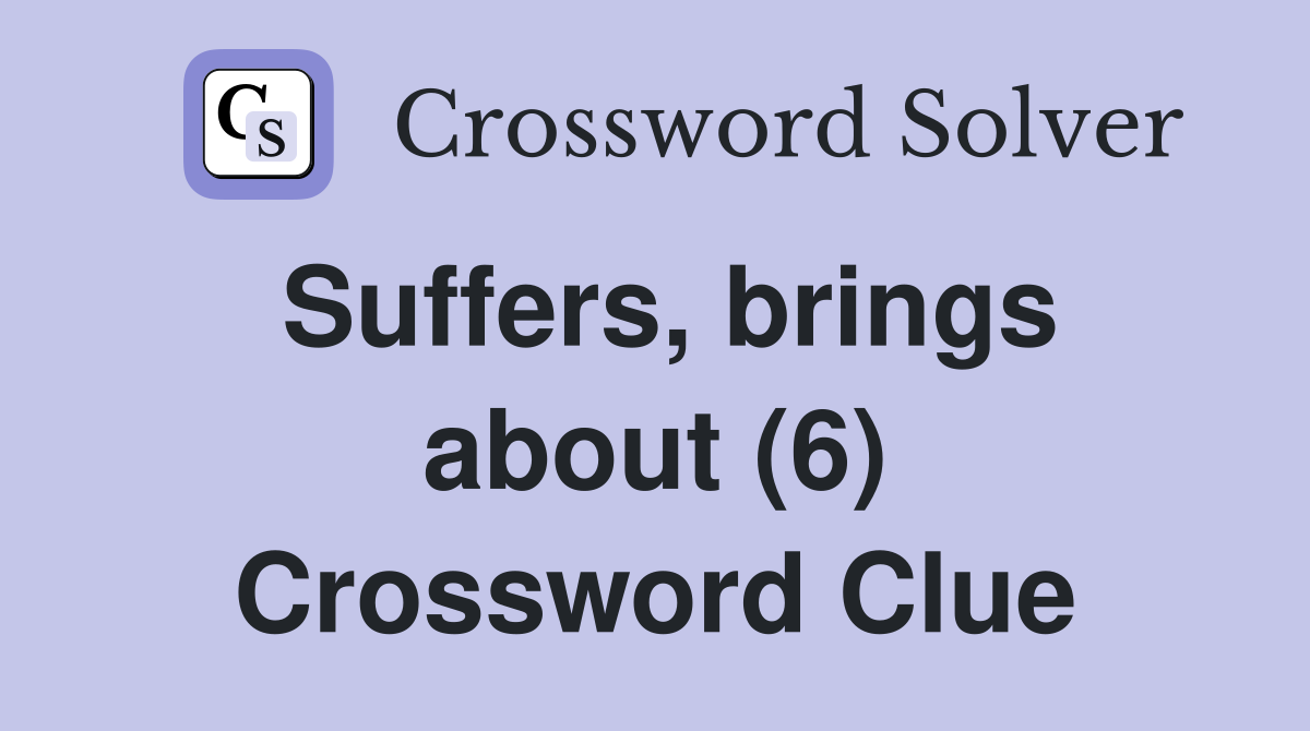 Suffers, brings about (6) Crossword Clue