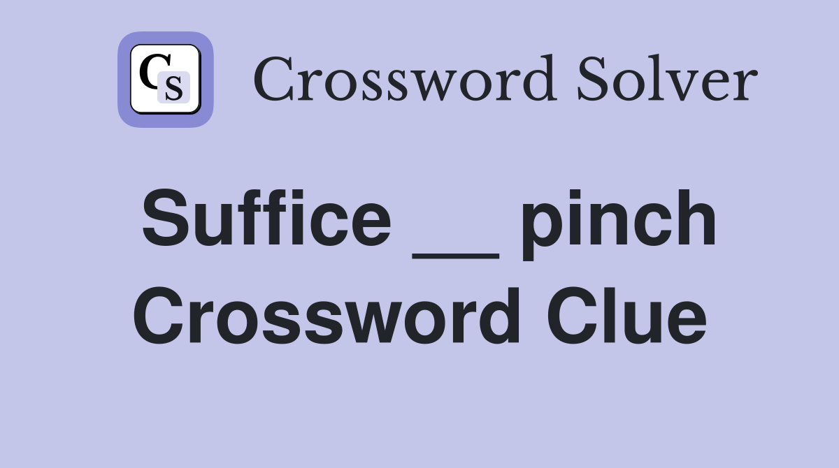 Suffice __ pinch Crossword Clue