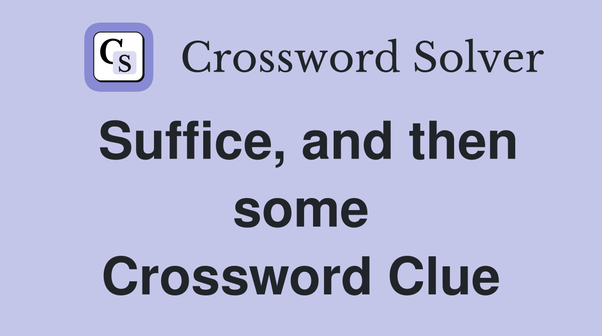 Suffice, and then some Crossword Clue