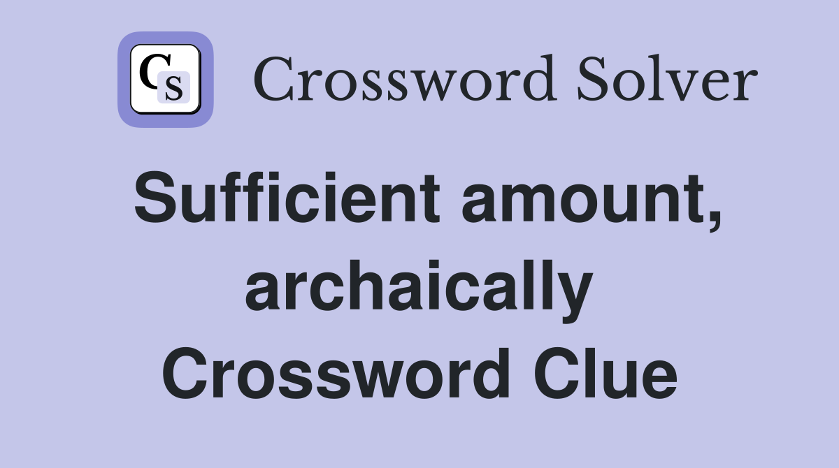 Sufficient amount, archaically Crossword Clue