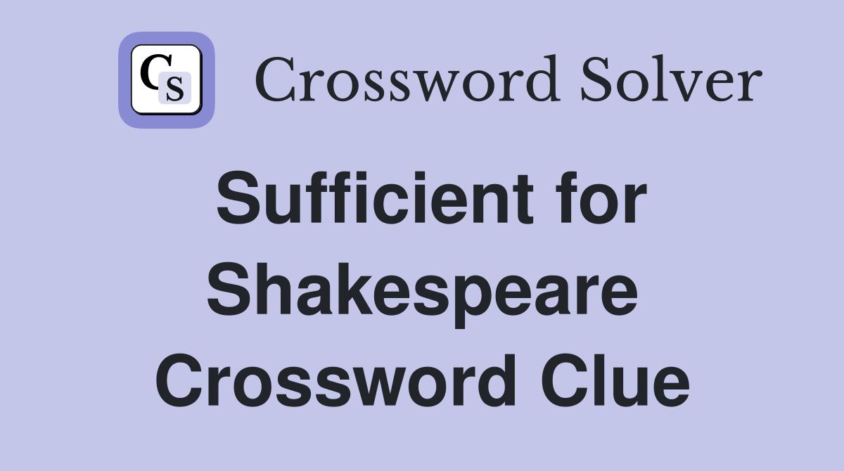 Sufficient for Shakespeare Crossword Clue
