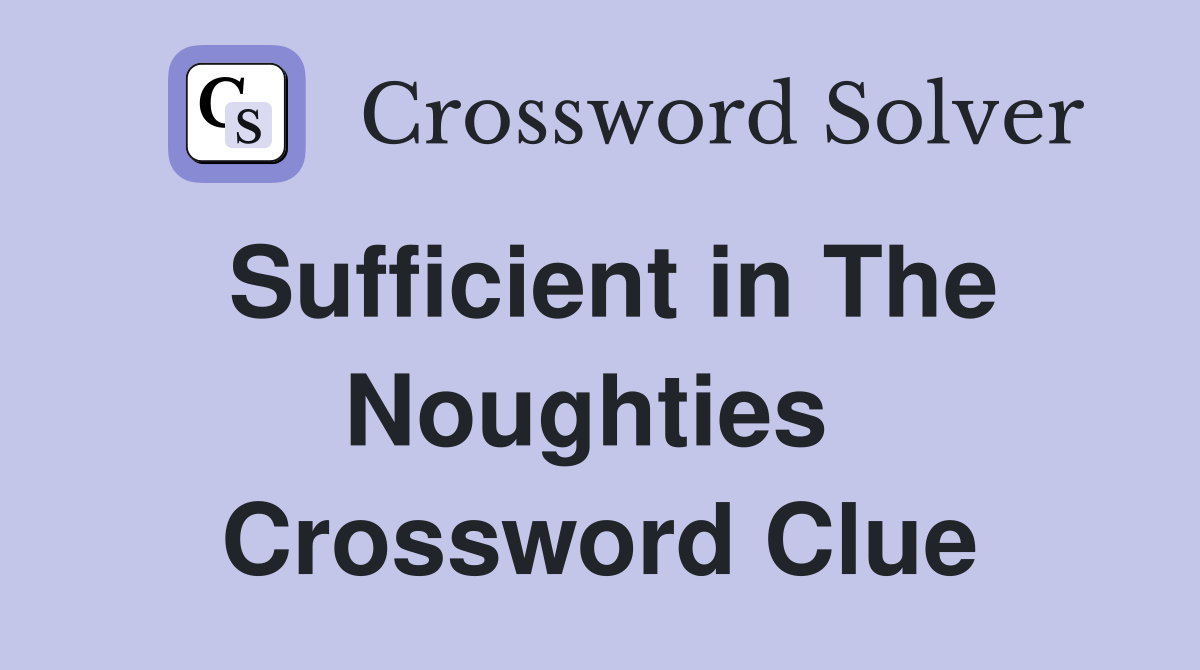 Sufficient in The Noughties  Crossword Clue