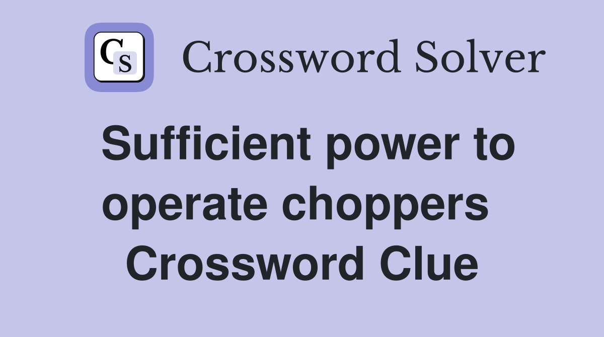 Sufficient power to operate choppers  Crossword Clue