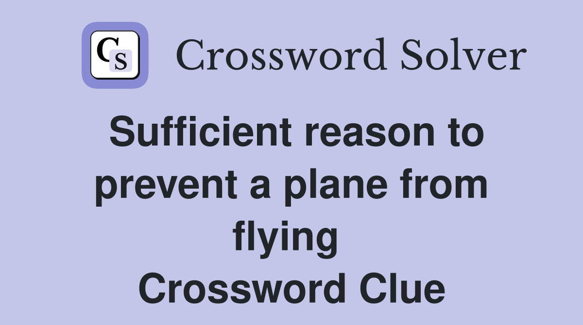 Sufficient reason to prevent a plane from flying  Crossword Clue