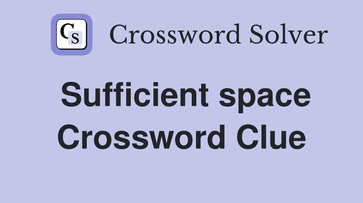 Sufficient space Crossword Clue
