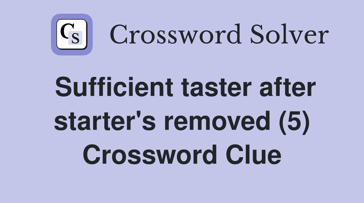Sufficient taster after starter's removed (5) Crossword Clue