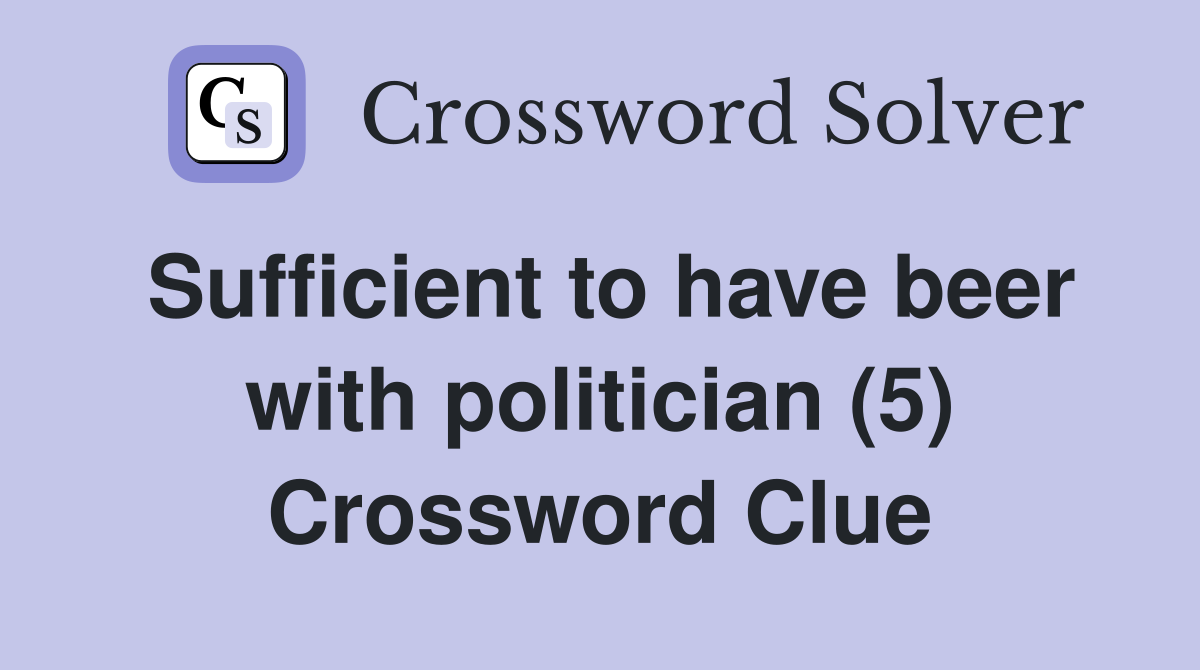 Sufficient to have beer with politician (5) Crossword Clue