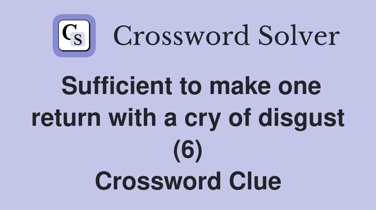 Sufficient to make one return with a cry of disgust (6) Crossword Clue