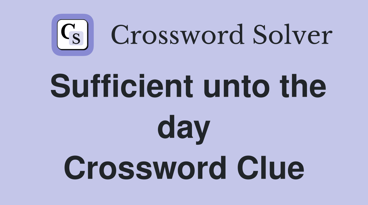 Sufficient unto the day Crossword Clue