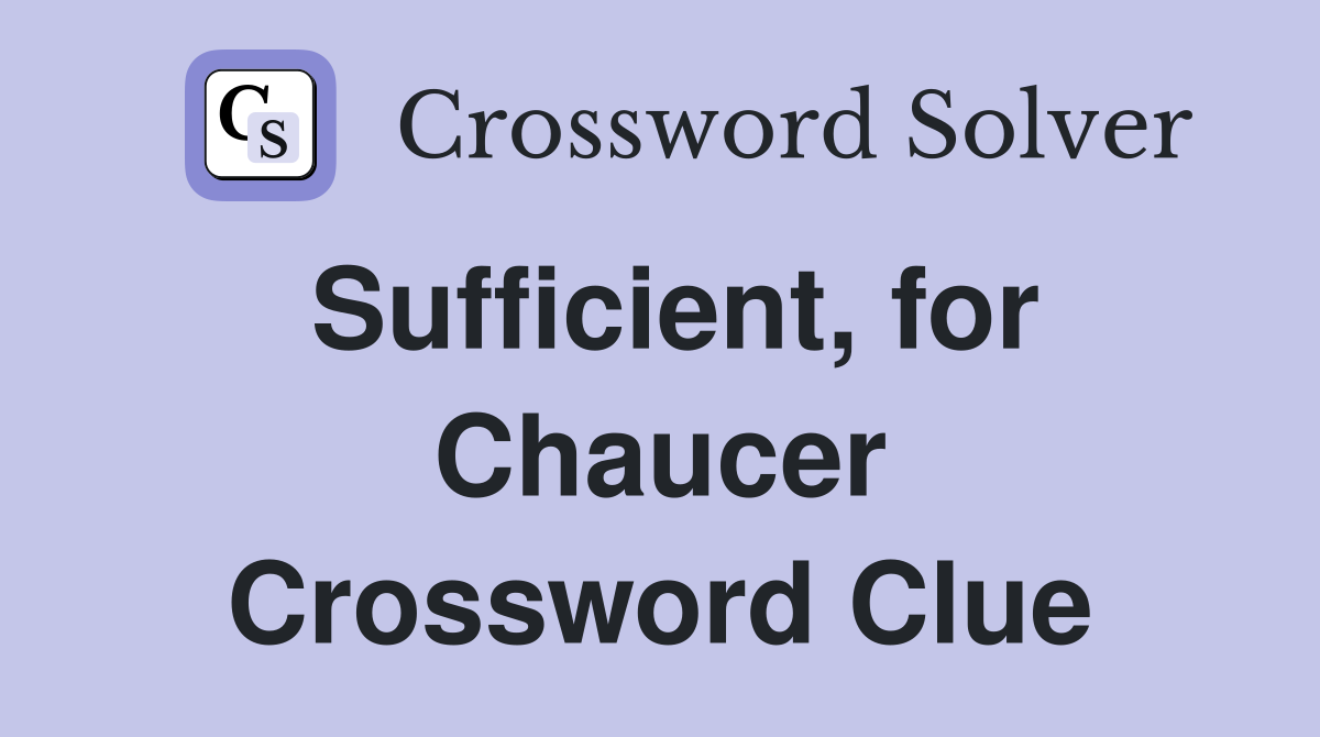 Sufficient, for Chaucer Crossword Clue