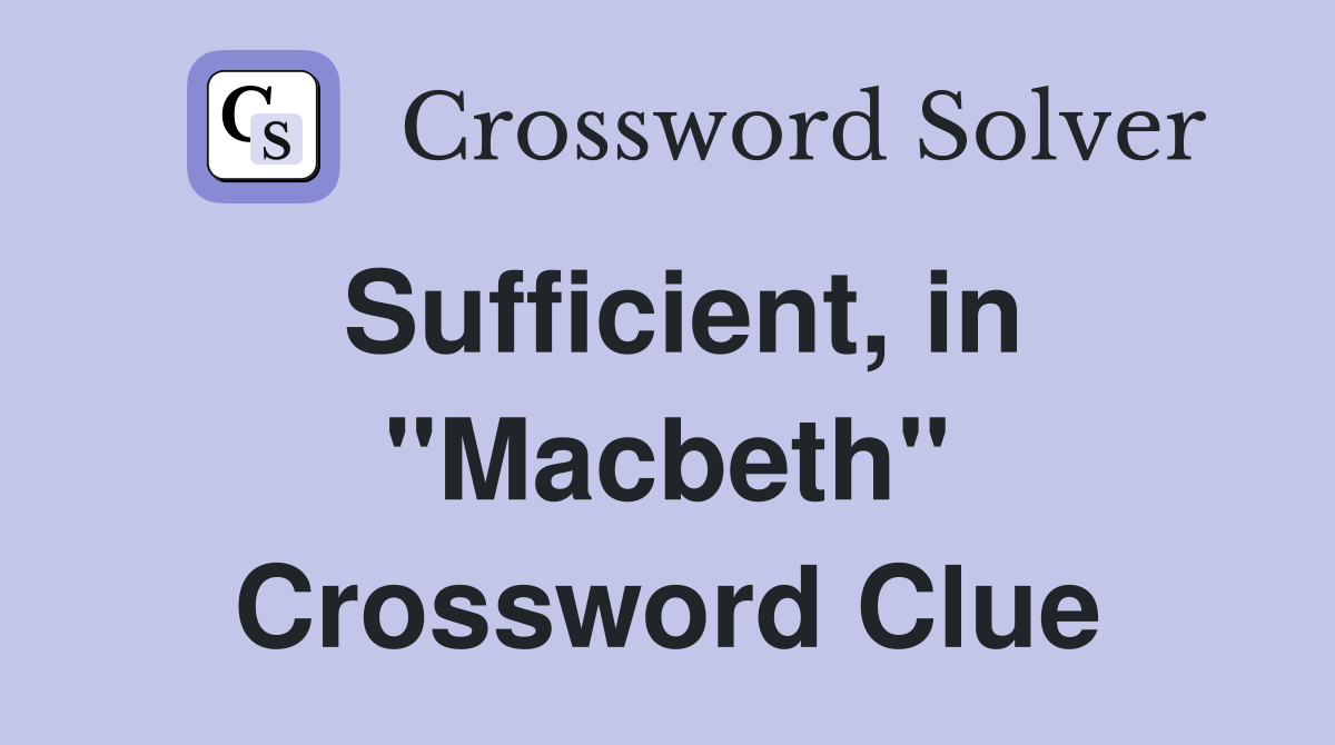Sufficient, in "Macbeth" Crossword Clue