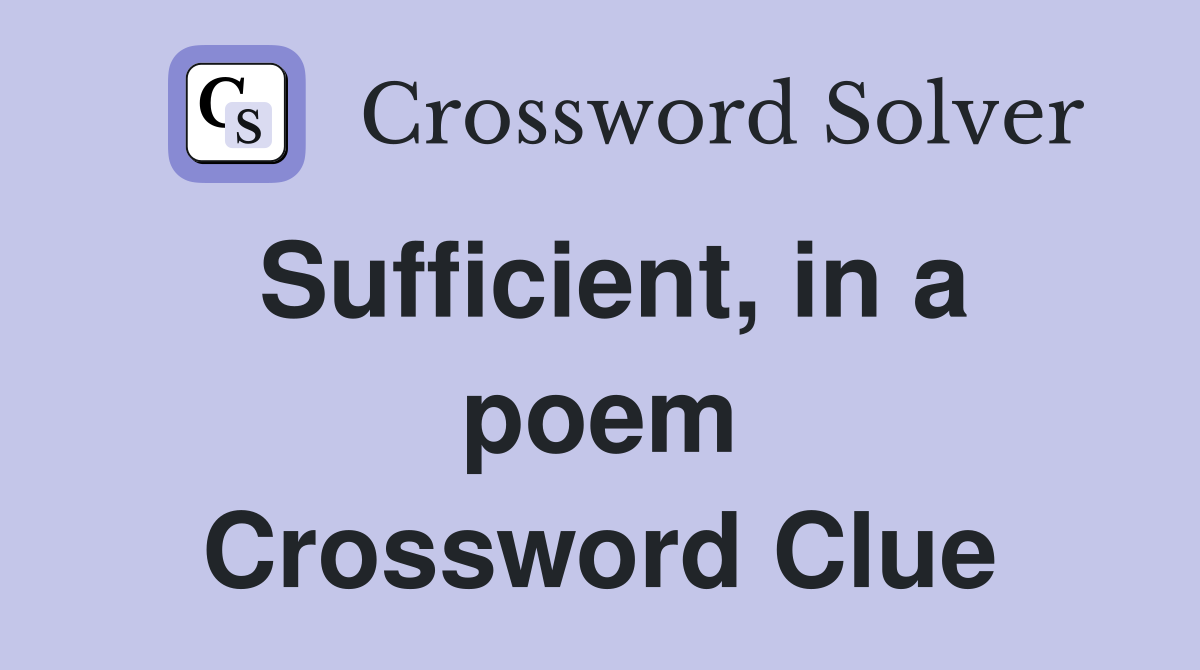 Sufficient, in a poem Crossword Clue