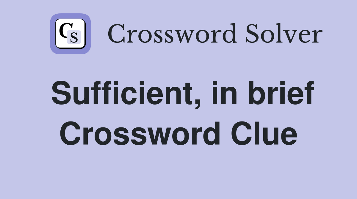 Sufficient, in brief Crossword Clue
