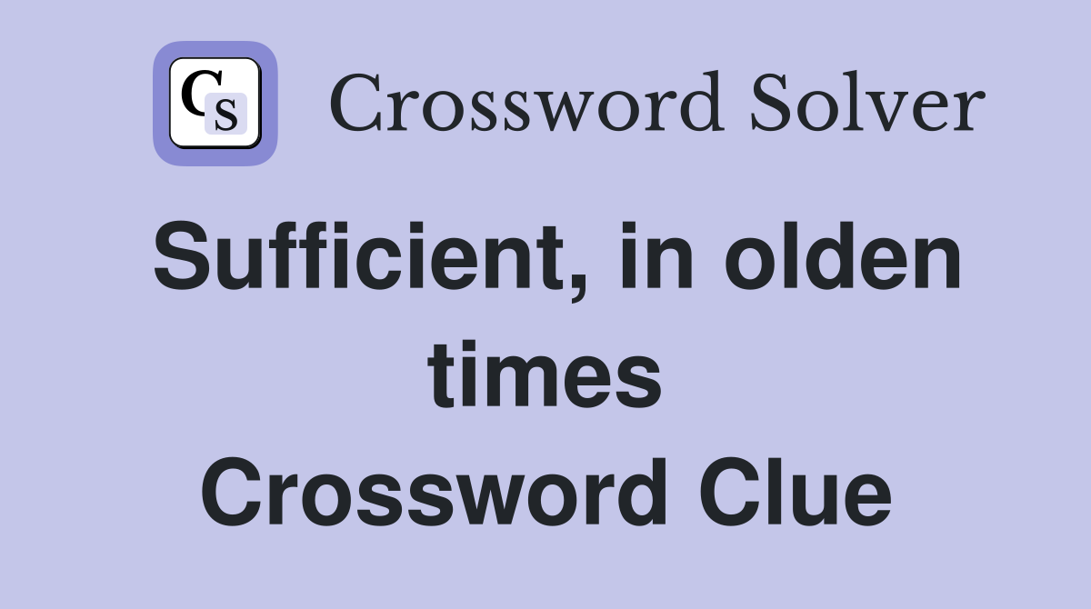 Sufficient, in olden times Crossword Clue