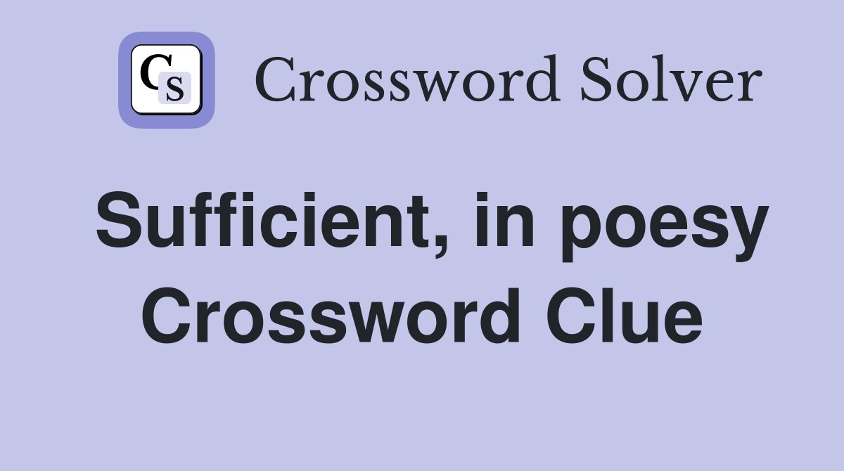 Sufficient, in poesy Crossword Clue
