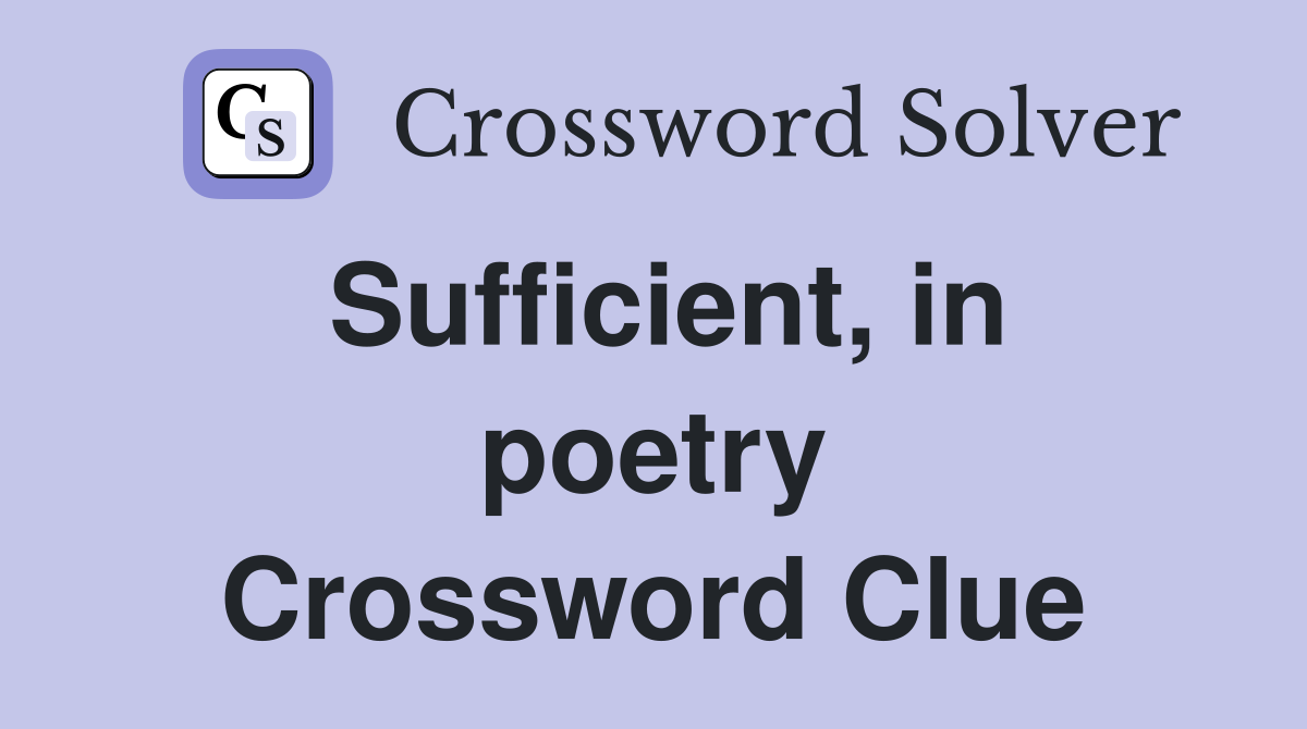 Sufficient, in poetry Crossword Clue