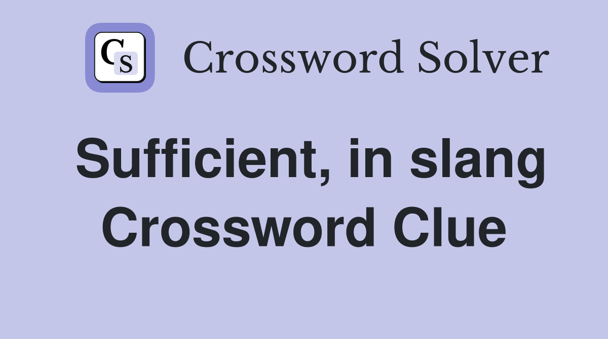 Sufficient, in slang Crossword Clue