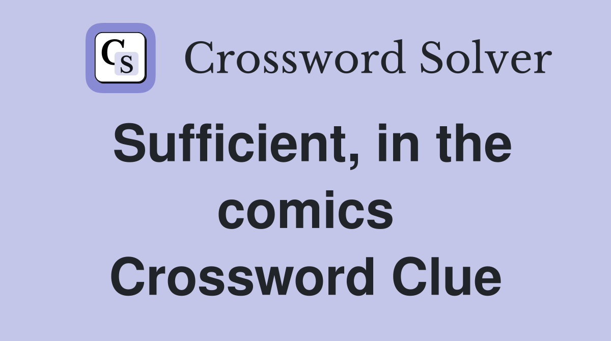 Sufficient, in the comics Crossword Clue
