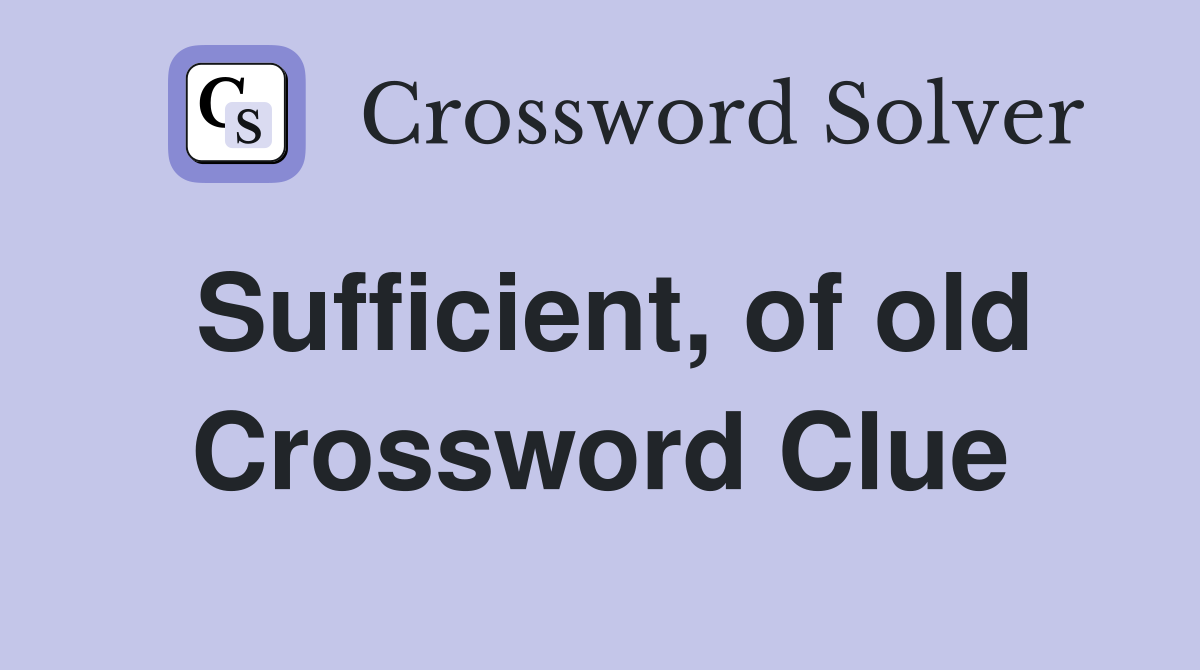 Sufficient, of old Crossword Clue