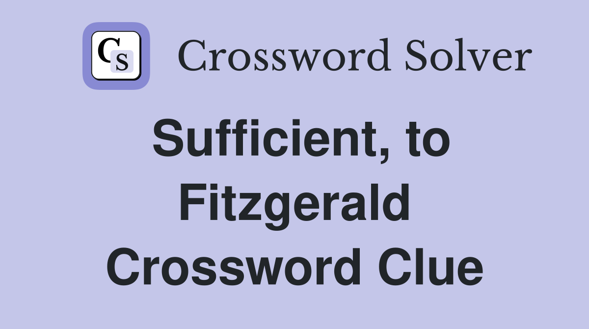 Sufficient, to Fitzgerald Crossword Clue
