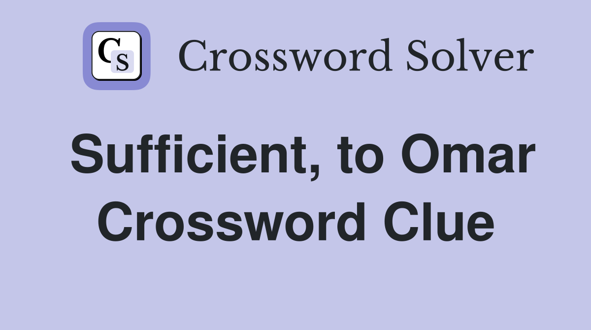Sufficient, to Omar Crossword Clue