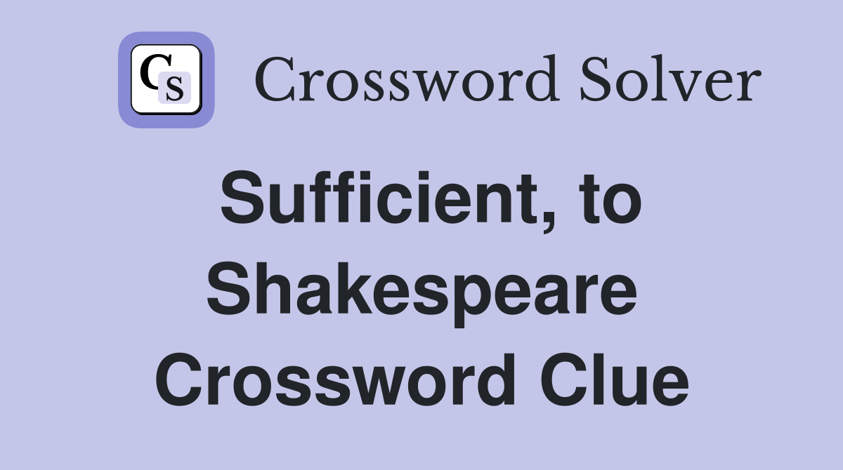 Sufficient, to Shakespeare Crossword Clue