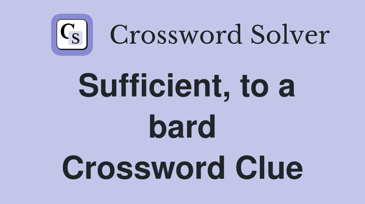 Sufficient, to a bard Crossword Clue