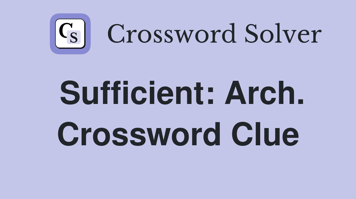 Sufficient: Arch. Crossword Clue