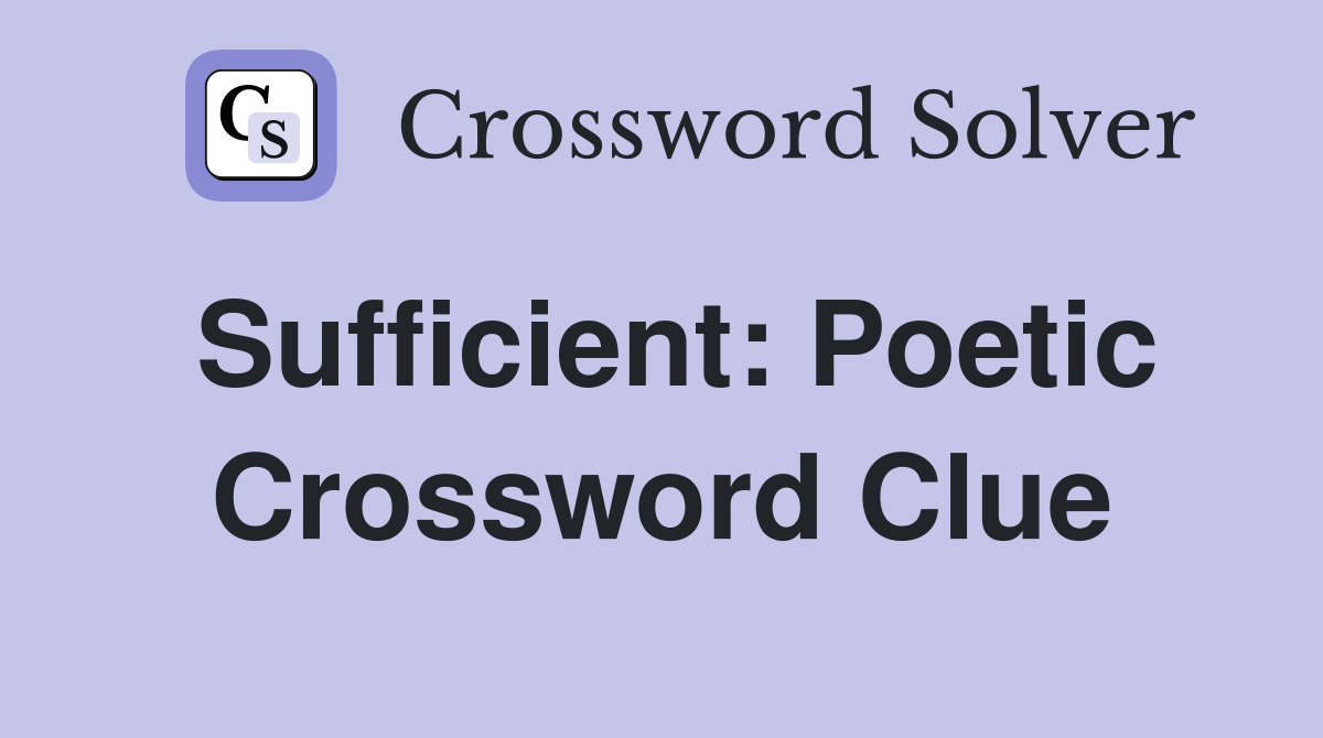 Sufficient: Poetic Crossword Clue