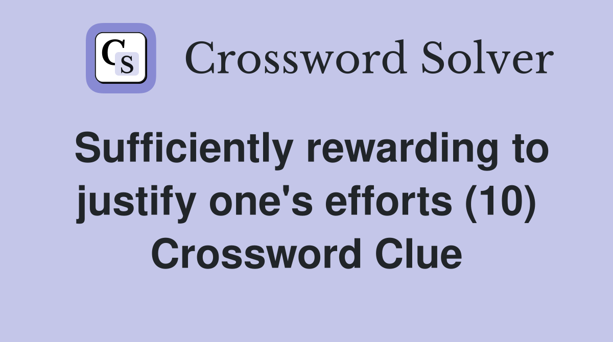 Sufficiently rewarding to justify one's efforts (10) Crossword Clue