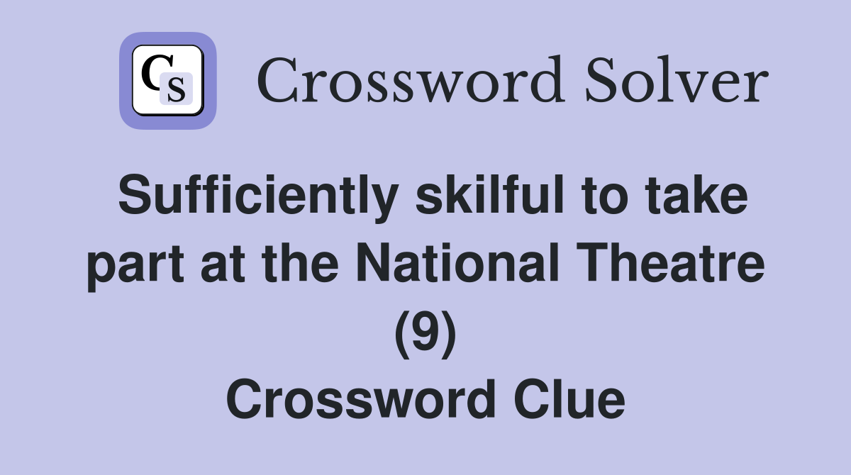 Sufficiently skilful to take part at the National Theatre (9) Crossword Clue