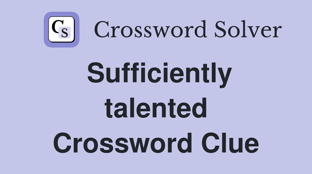 Sufficiently talented Crossword Clue