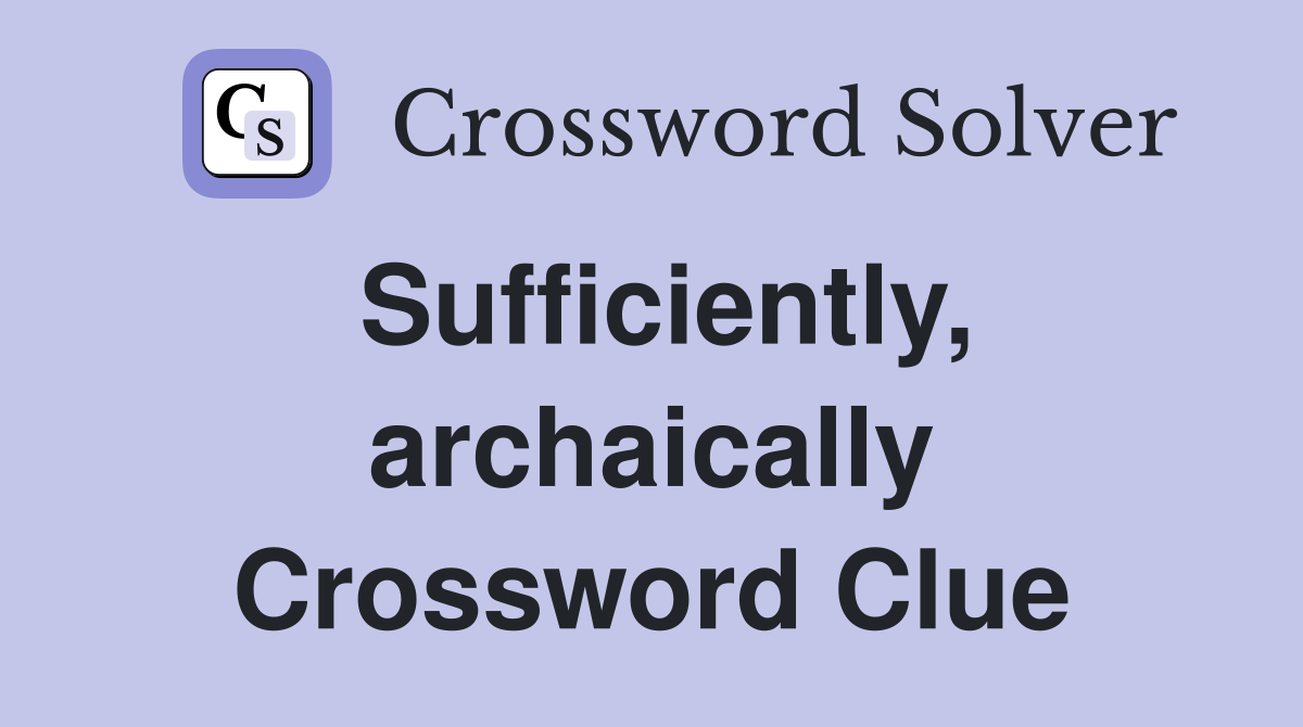 Sufficiently, archaically Crossword Clue