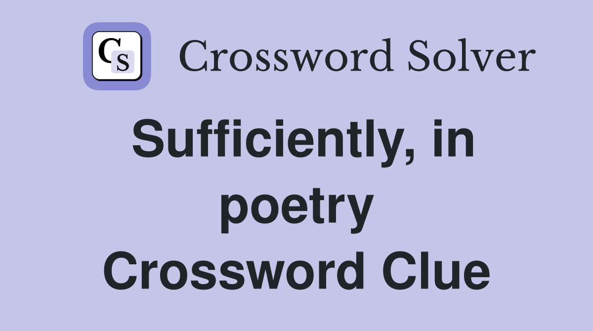 Sufficiently, in poetry Crossword Clue