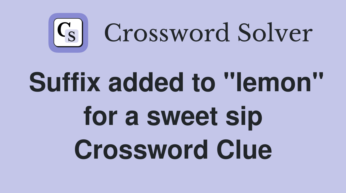 Suffix added to "lemon" for a sweet sip Crossword Clue