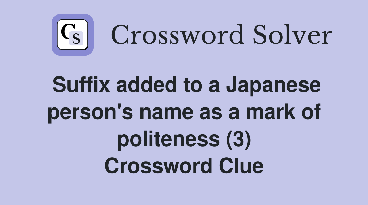 Suffix added to a Japanese person's name as a mark of politeness (3) Crossword Clue