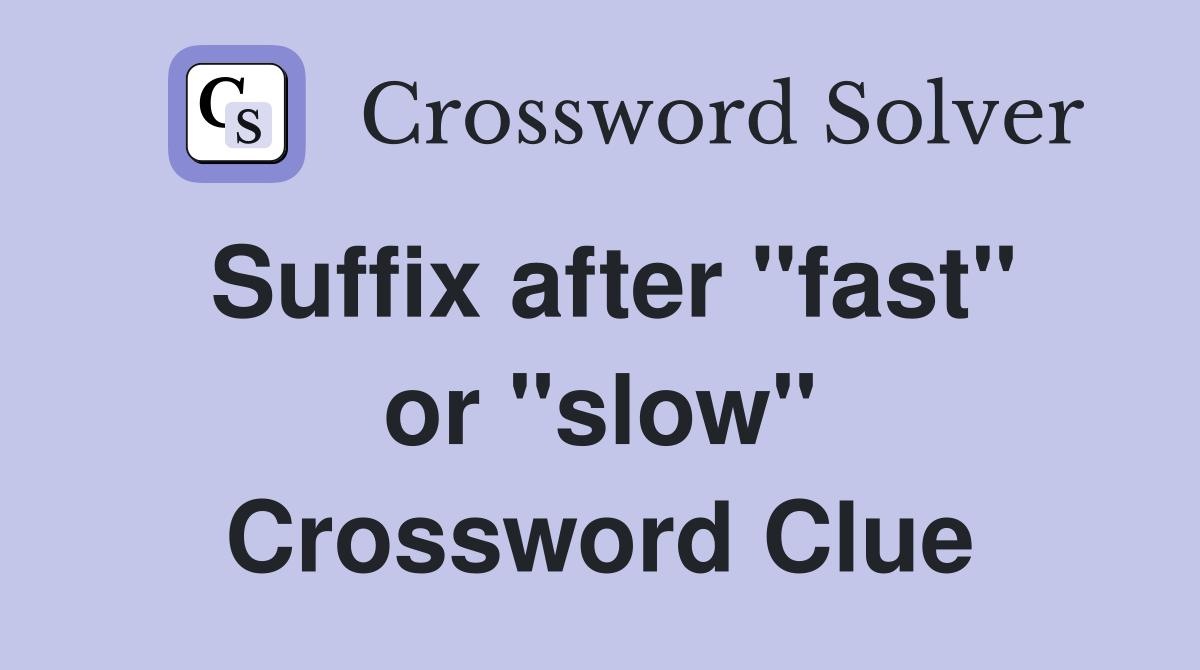 Suffix after "fast" or "slow" Crossword Clue