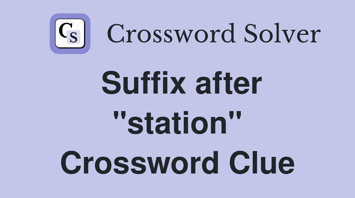 Suffix after "station" Crossword Clue