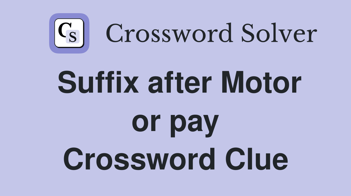 Suffix after Motor or pay Crossword Clue