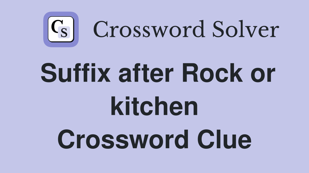 Suffix after Rock or kitchen Crossword Clue